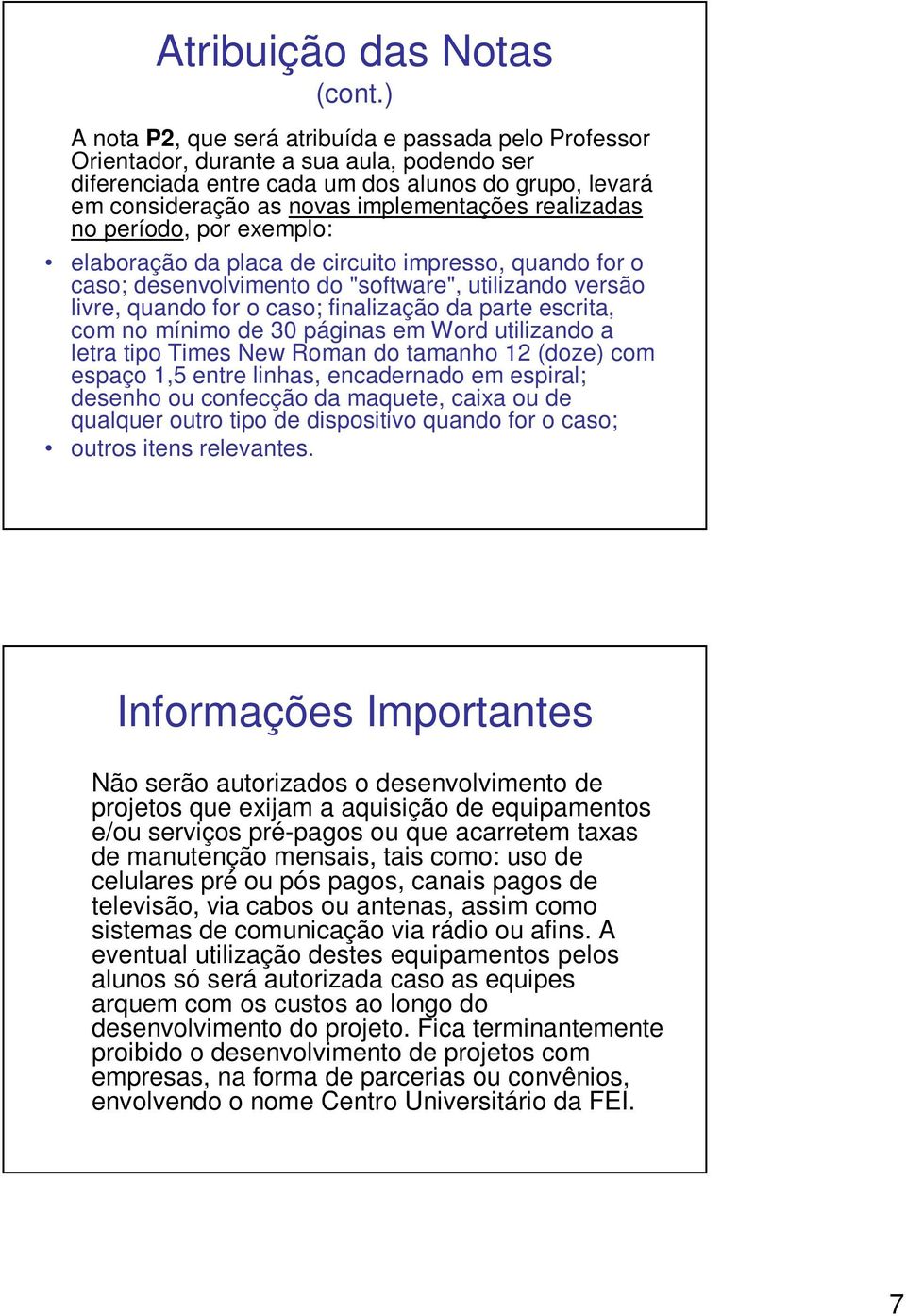 da parte escrita, com no mínimo de 30 páginas em Word utilizando a letra tipo Times New Roman do tamanho 12 (doze) com espaço 1,5 entre linhas, encadernado em espiral; desenho ou confecção da