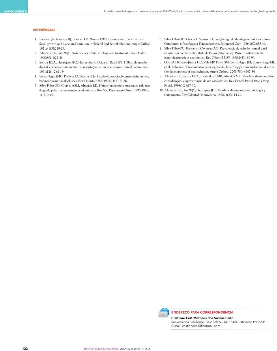 lmeida RR, Ursi WJS. nterior open bite: etiology and treatment. Oral Health, 1990;80(1):27-31. 3. Santos EC, Henriques JFC, Hernandes R, Utida SI, assi WE.