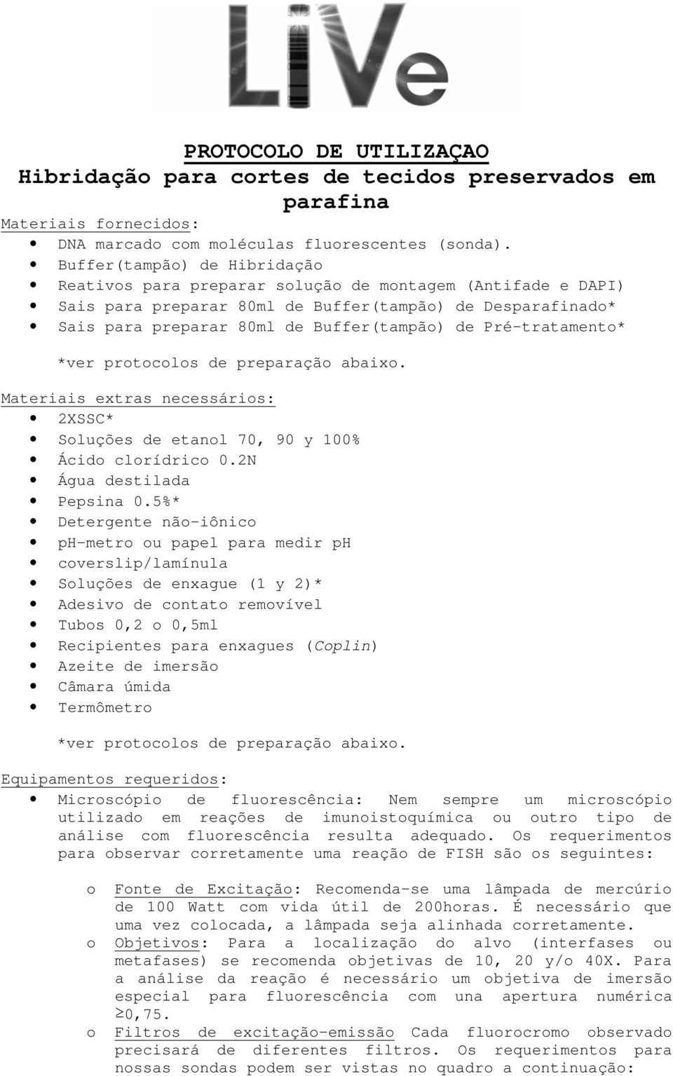 Pré-tratamento* *ver protocolos de preparação abaixo. Materiais extras necessários: 2XSSC* Soluções de etanol 70, 90 y 100% Ácido clorídrico 0.2N Água destilada Pepsina 0.