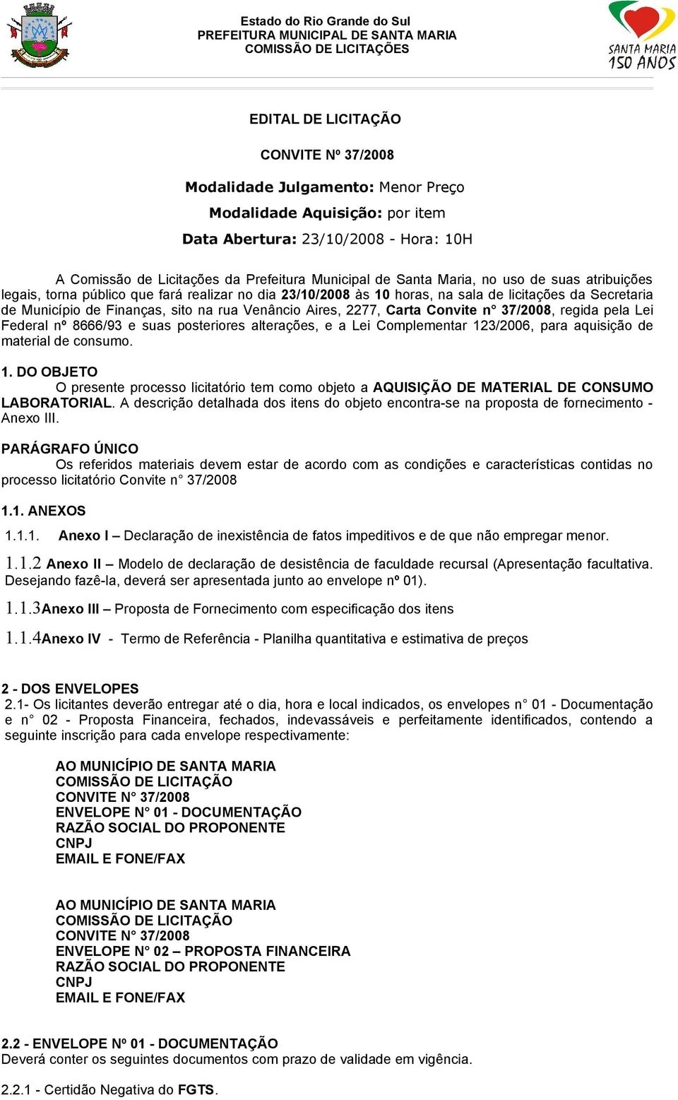 sala de licitações da Secretaria de Município de Finanças, sito na rua Venâncio Aires, 2277, Carta Convite n 37/2008, regida pela Lei Federal nº 8666/93 e suas posteriores alterações, e a Lei