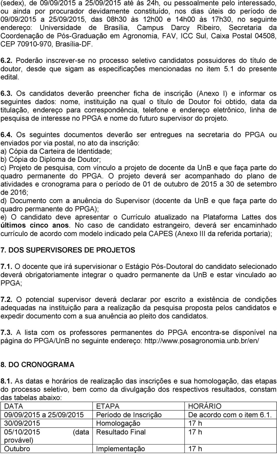 Brasília-DF. 6.2. Poderão inscrever-se no processo seletivo candidatos possuidores do título de doutor, desde que sigam as especificações mencionadas no item 5.1 do presente edital. 6.3.