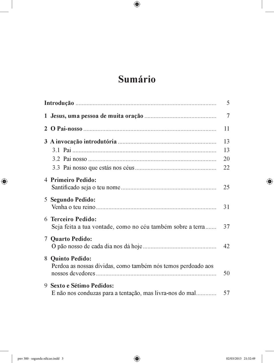 .. 31 6 Terceiro Pedido: Seja feita a tua vontade, como no céu também sobre a terra... 37 7 Quarto Pedido: O pão nosso de cada dia nos dá hoje.