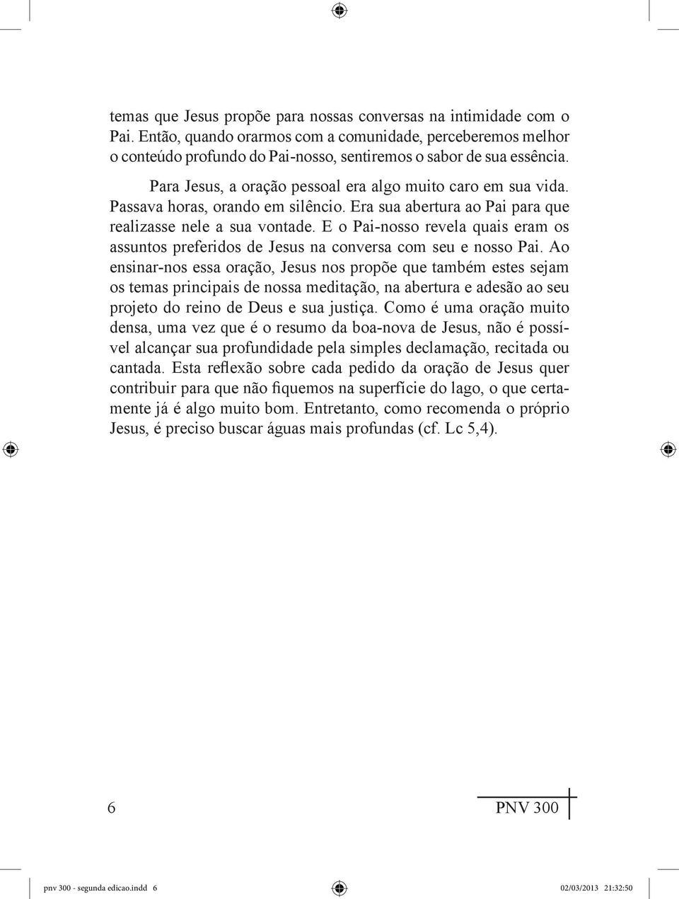 E o Pai-nosso revela quais eram os assuntos preferidos de Jesus na conversa com seu e nosso Pai.