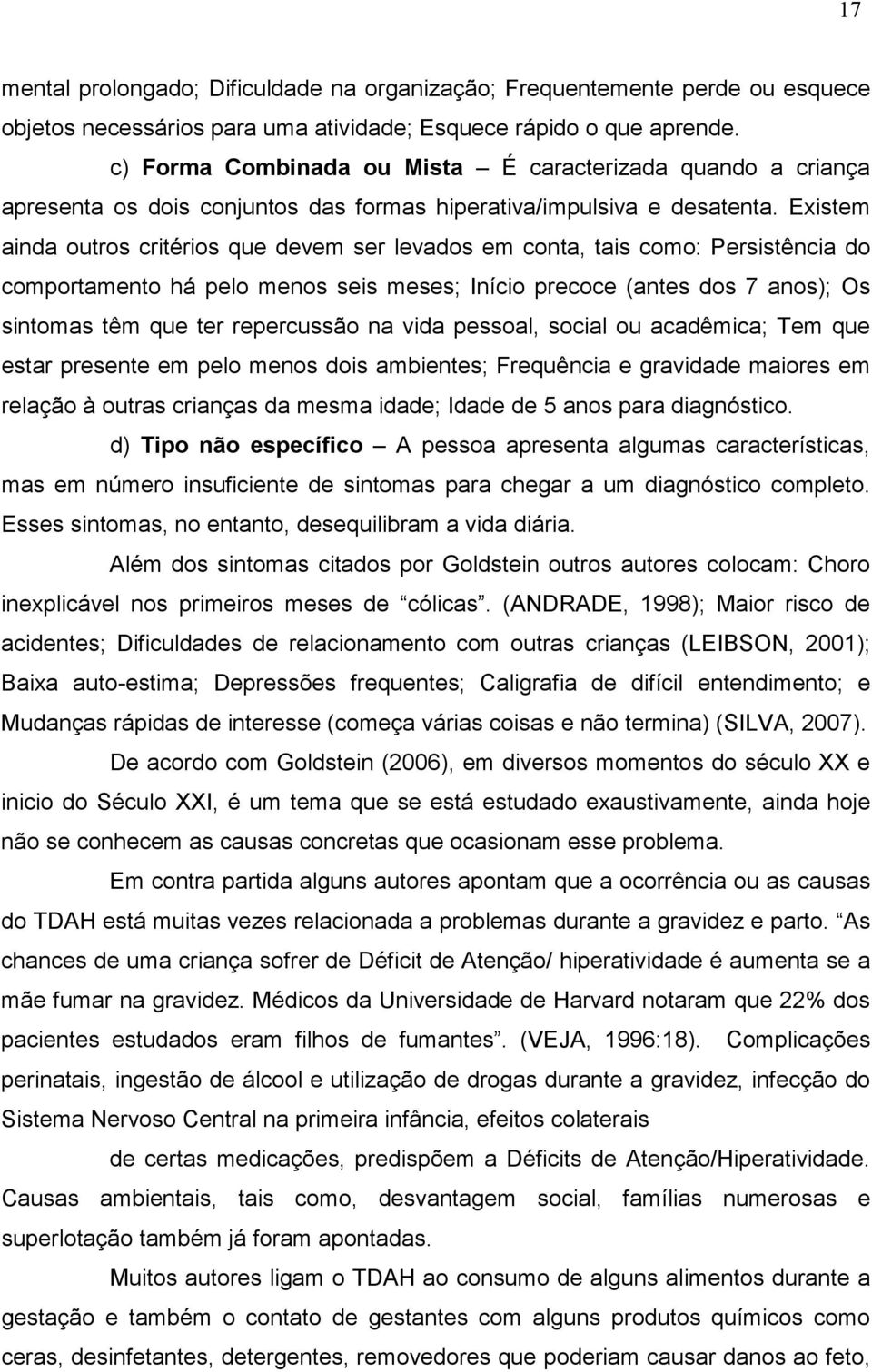 Existem ainda outros critérios que devem ser levados em conta, tais como: Persistência do comportamento há pelo menos seis meses; Início precoce (antes dos 7 anos); Os sintomas têm que ter