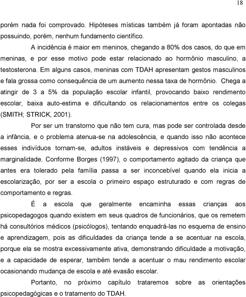 Em alguns casos, meninas com TDAH apresentam gestos masculinos e fala grossa como consequência de um aumento nessa taxa de hormônio.