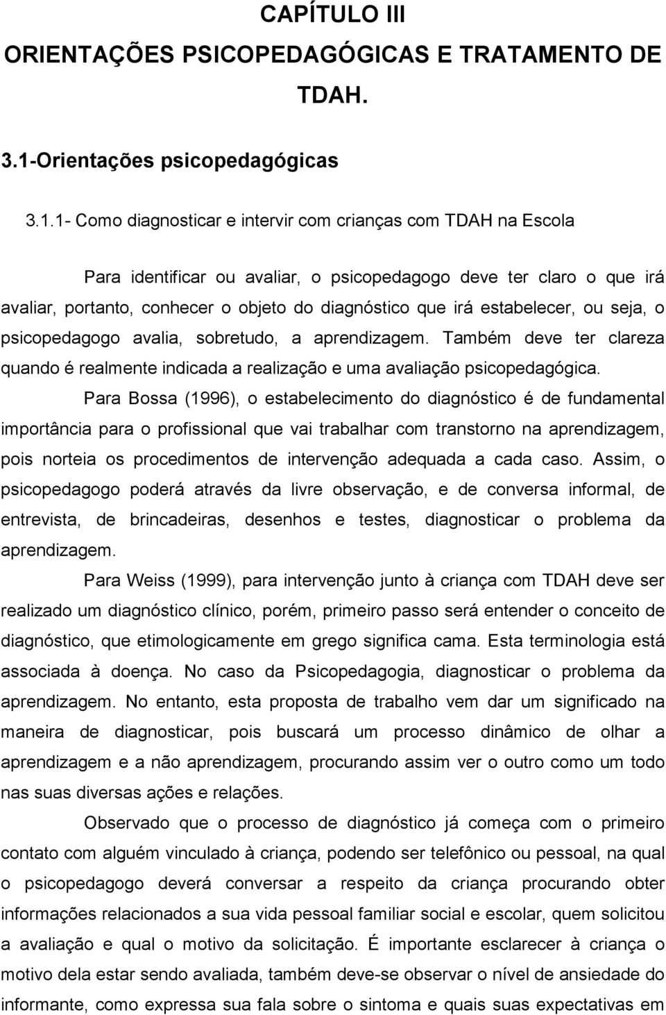 1- Como diagnosticar e intervir com crianças com TDAH na Escola Para identificar ou avaliar, o psicopedagogo deve ter claro o que irá avaliar, portanto, conhecer o objeto do diagnóstico que irá