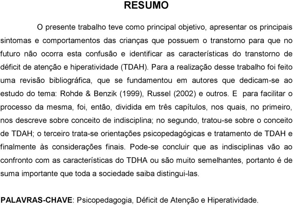 Para a realização desse trabalho foi feito uma revisão bibliográfica, que se fundamentou em autores que dedicam-se ao estudo do tema: Rohde & Benzik (1999), Russel (2002) e outros.