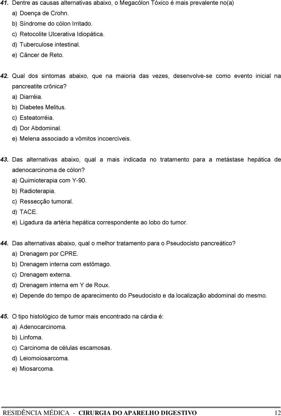 d) Dor Abdominal. e) Melena associado a vômitos incoercíveis. 43. Das alternativas abaixo, qual a mais indicada no tratamento para a metástase hepática de adenocarcinoma de cólon?