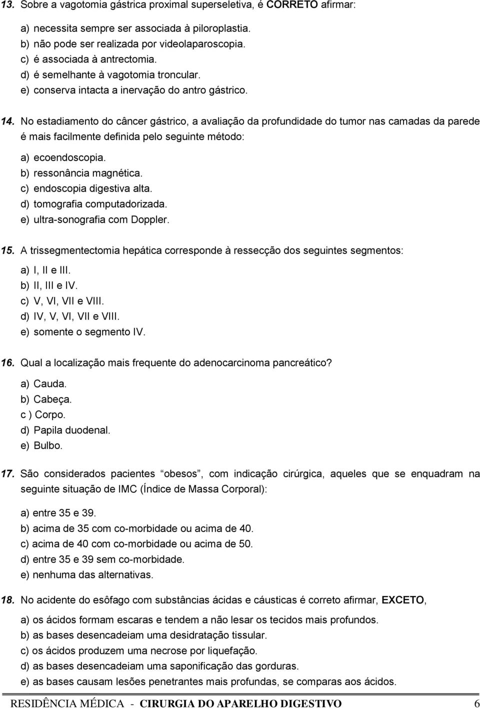 No estadiamento do câncer gástrico, a avaliação da profundidade do tumor nas camadas da parede é mais facilmente definida pelo seguinte método: a) ecoendoscopia. b) ressonância magnética.