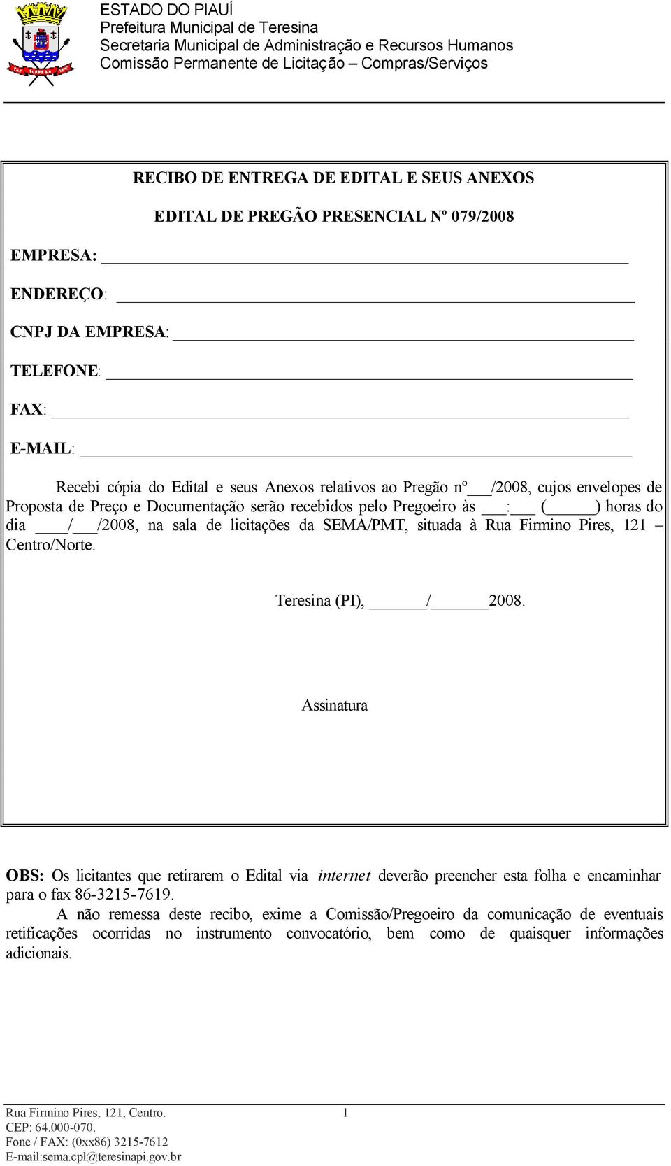 Pires, 121 Centro/Norte. Teresina (PI), / 2008. Assinatura OBS: Os licitantes que retirarem o Edital via internet deverão preencher esta folha e encaminhar para o fax 86-3215-7619.