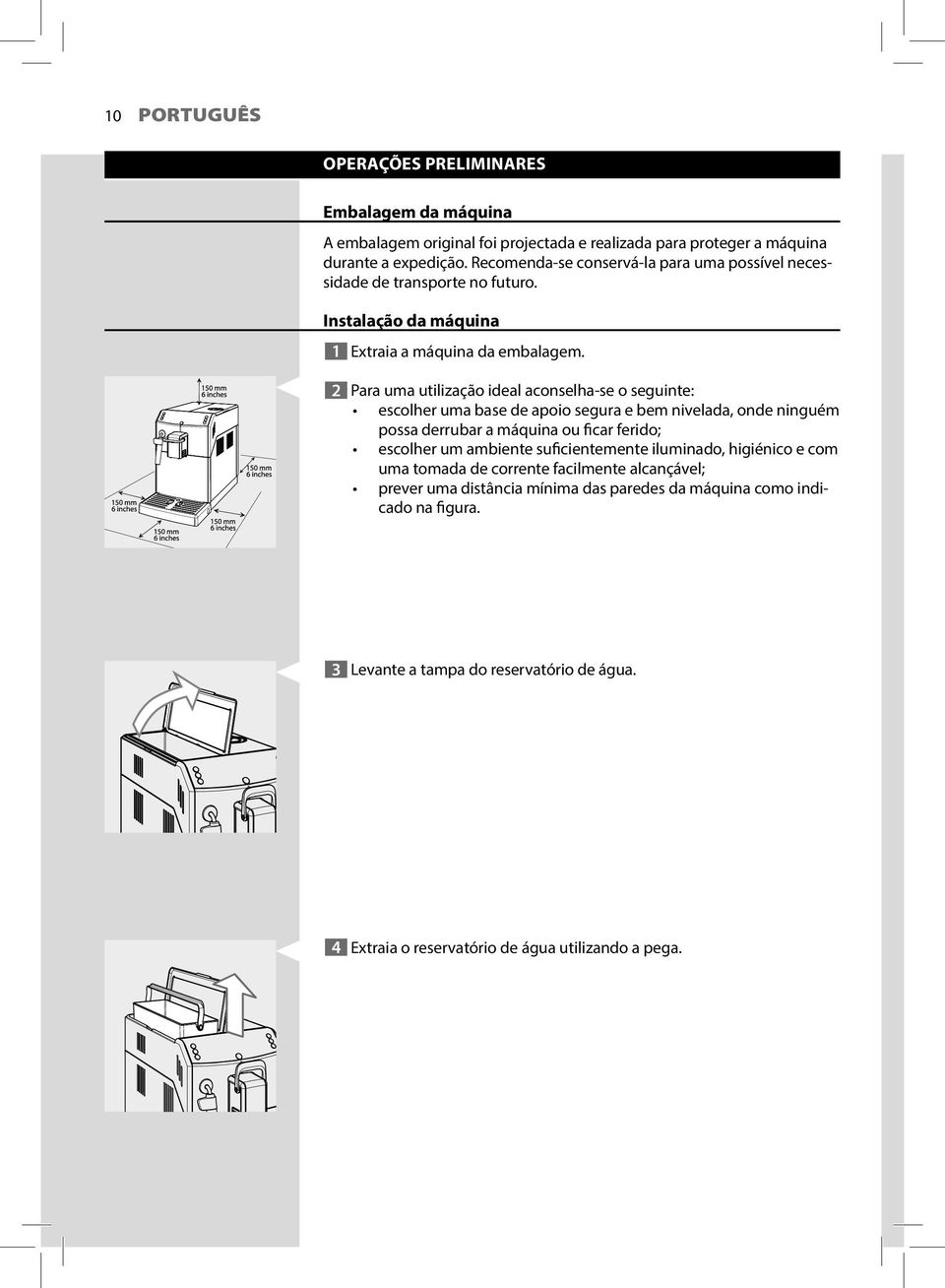 2 Para uma utilização ideal aconselha-se o seguinte: escolher uma base de apoio segura e bem nivelada, onde ninguém possa derrubar a máquina ou ficar ferido; escolher um ambiente