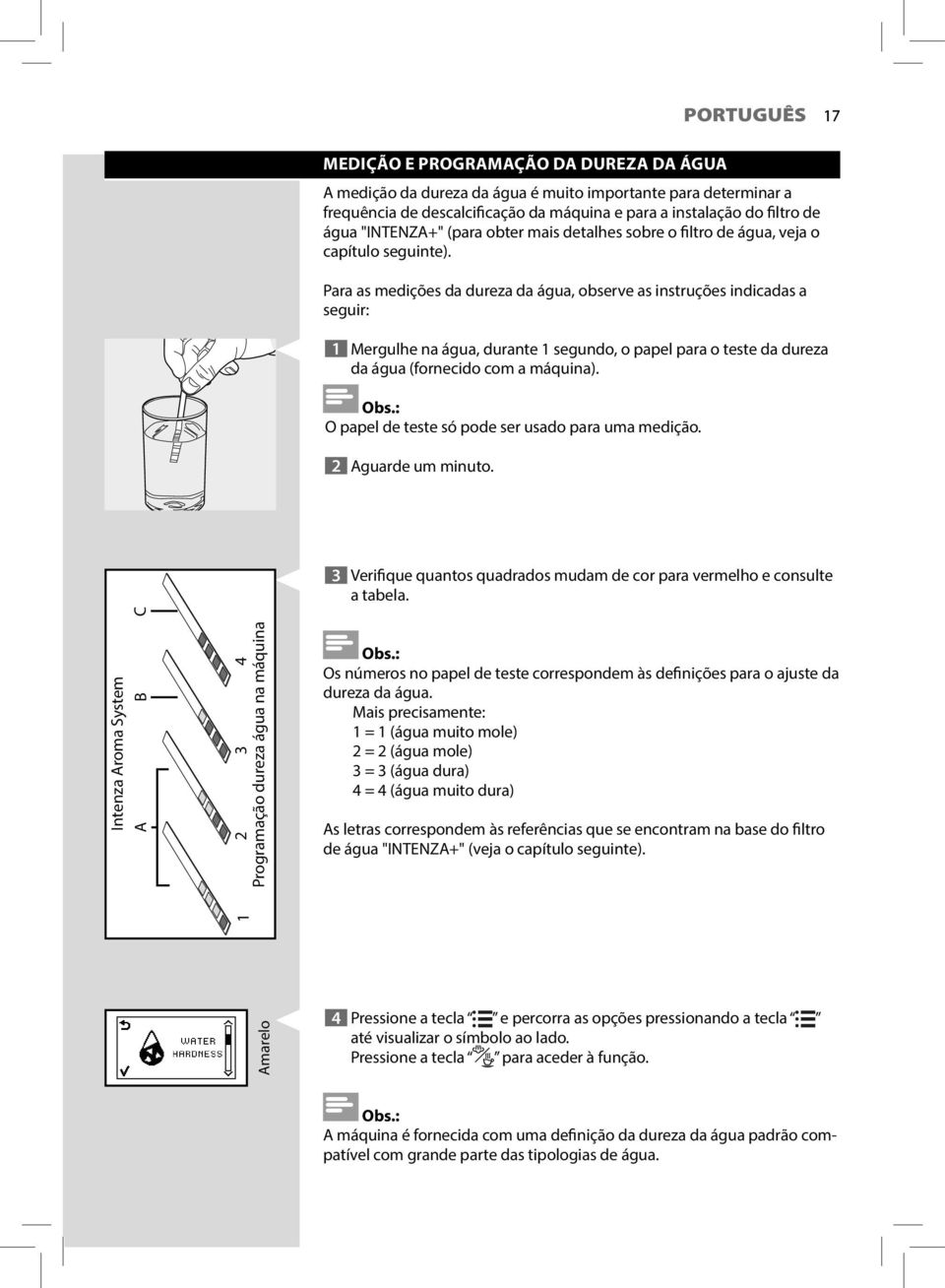 Para as medições da dureza da água, observe as instruções indicadas a seguir: 1 Mergulhe na água, durante 1 segundo, o papel para o teste da dureza da água (fornecido com a máquina). Obs.