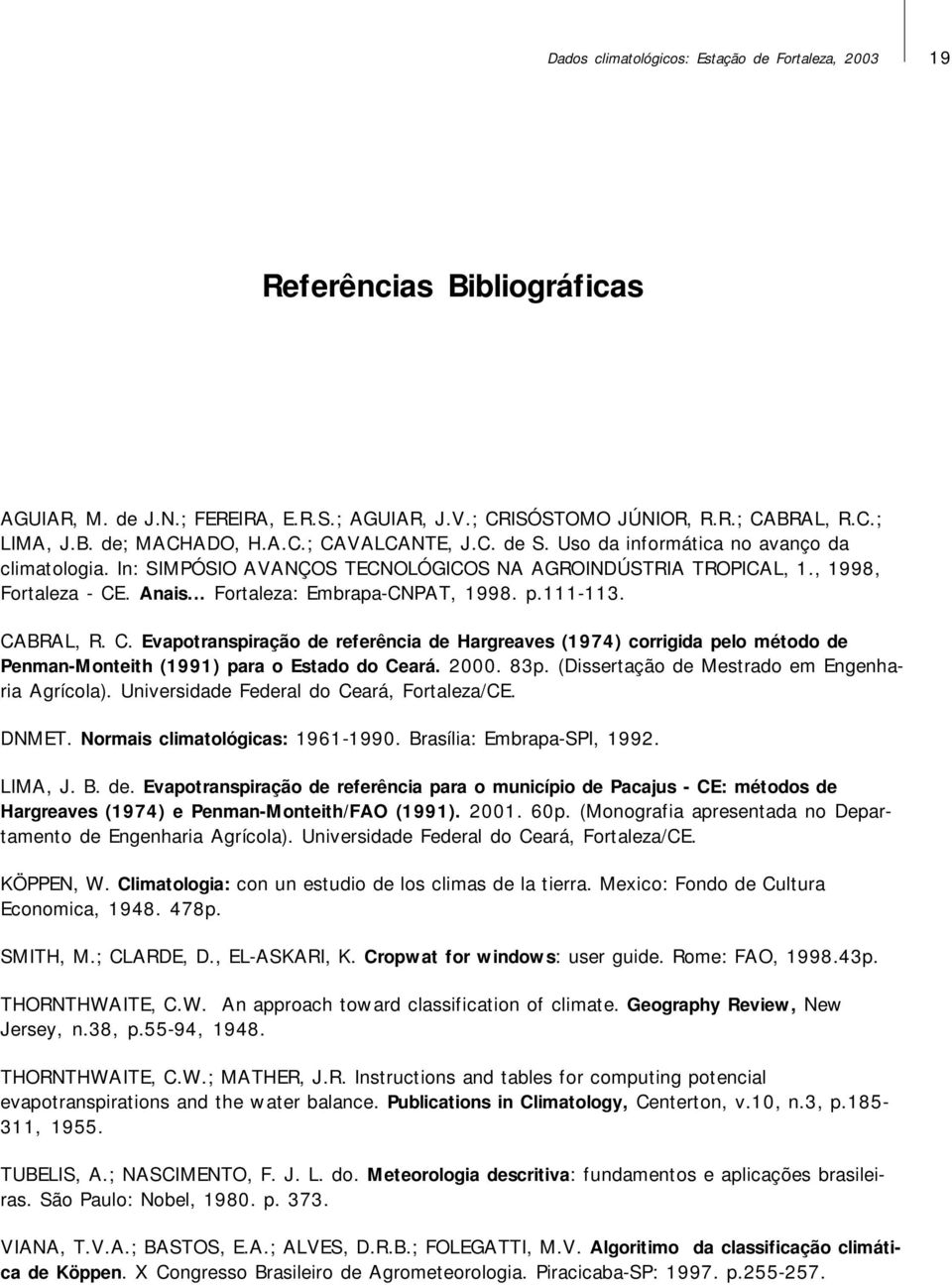 CABRAL, R. C. Evapotranspiração de referência de Hargreaves (1974) corrigida pelo método de Penman-Monteith (1991) para o Estado do Ceará. 2000. 83p. (Dissertação de Mestrado em Engenharia Agrícola).