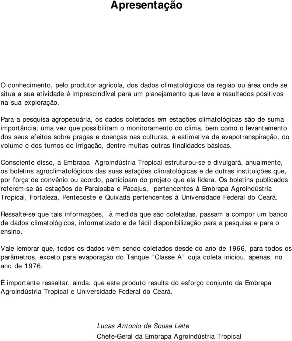 Para a pesquisa agropecuária, os dados coletados em estações climatológicas são de suma importância, uma vez que possibilitam o monitoramento do clima, bem como o levantamento dos seus efeitos sobre