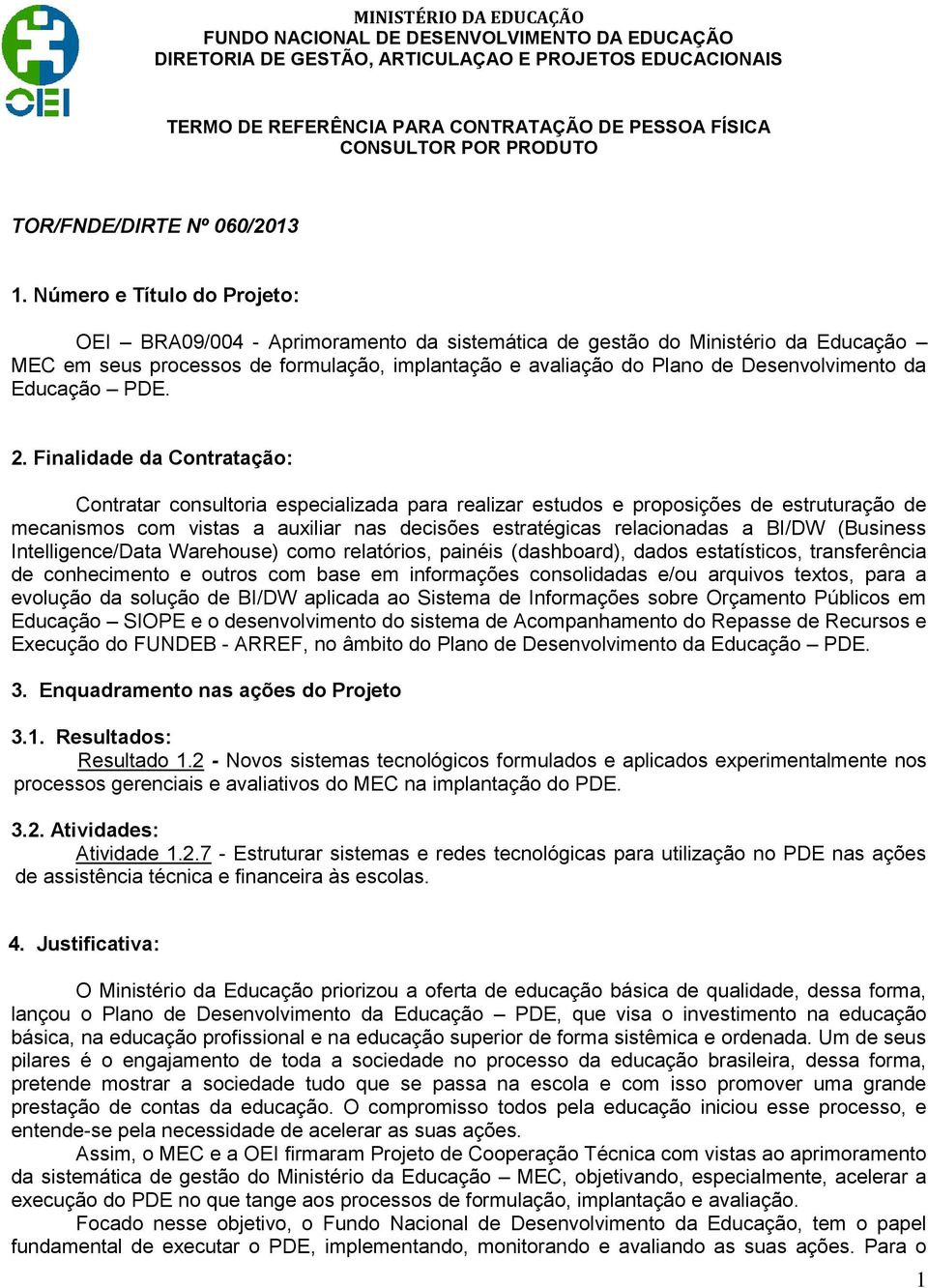 Número e Título do Projeto: OEI BRA09/004 - Aprimoramento da sistemática de gestão do Ministério da Educação MEC em seus processos de formulação, implantação e avaliação do Plano de Desenvolvimento