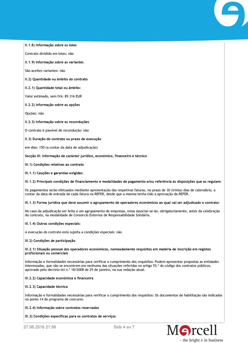 3) Duração do contrato ou prazo de execução em dias: 150 (a contar da data de adjudicação) Secção III: Informação de carácter jurídico, económico, financeiro e técnico III.