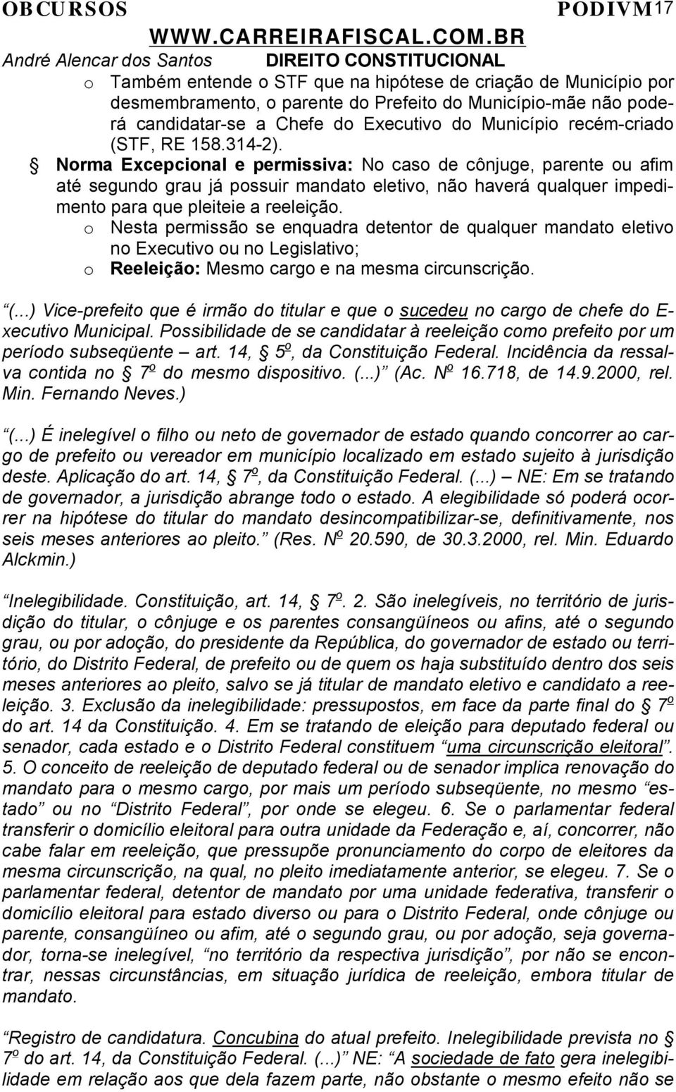 Norma Excepcional e permissiva: No caso de cônjuge, parente ou afim até segundo grau já possuir mandato eletivo, não haverá qualquer impedimento para que pleiteie a reeleição.