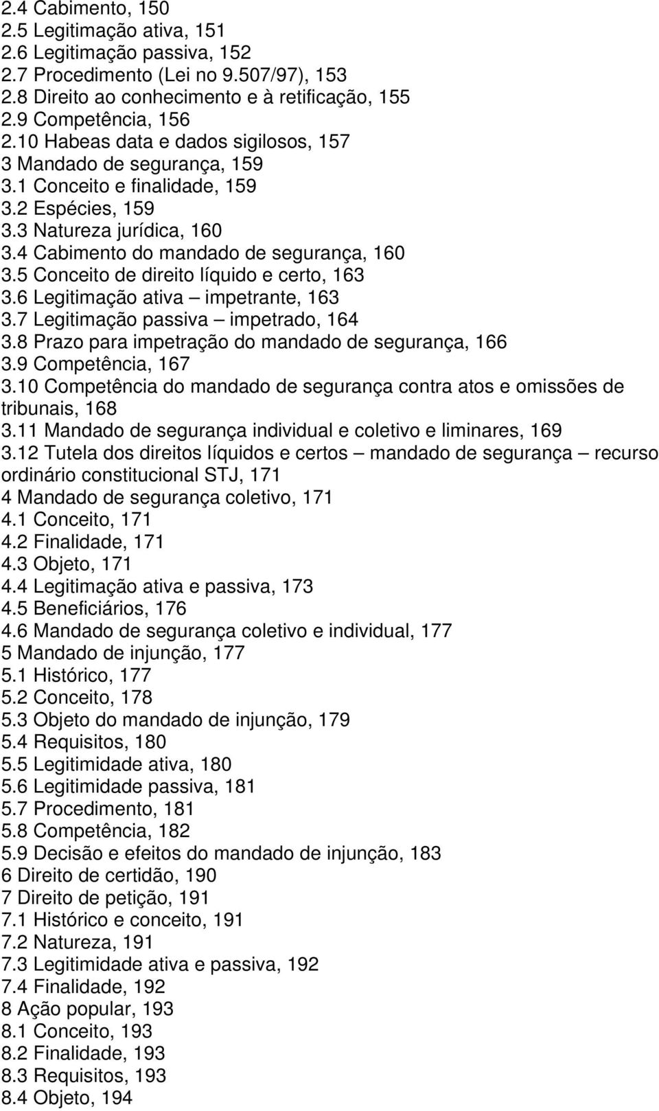 5 Conceito de direito líquido e certo, 163 3.6 Legitimação ativa impetrante, 163 3.7 Legitimação passiva impetrado, 164 3.8 Prazo para impetração do mandado de segurança, 166 3.9 Competência, 167 3.