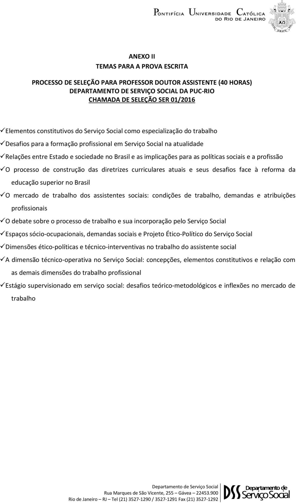 sociais e a profissão O processo de construção das diretrizes curriculares atuais e seus desafios face à reforma da educação superior no Brasil O mercado de trabalho dos assistentes sociais: