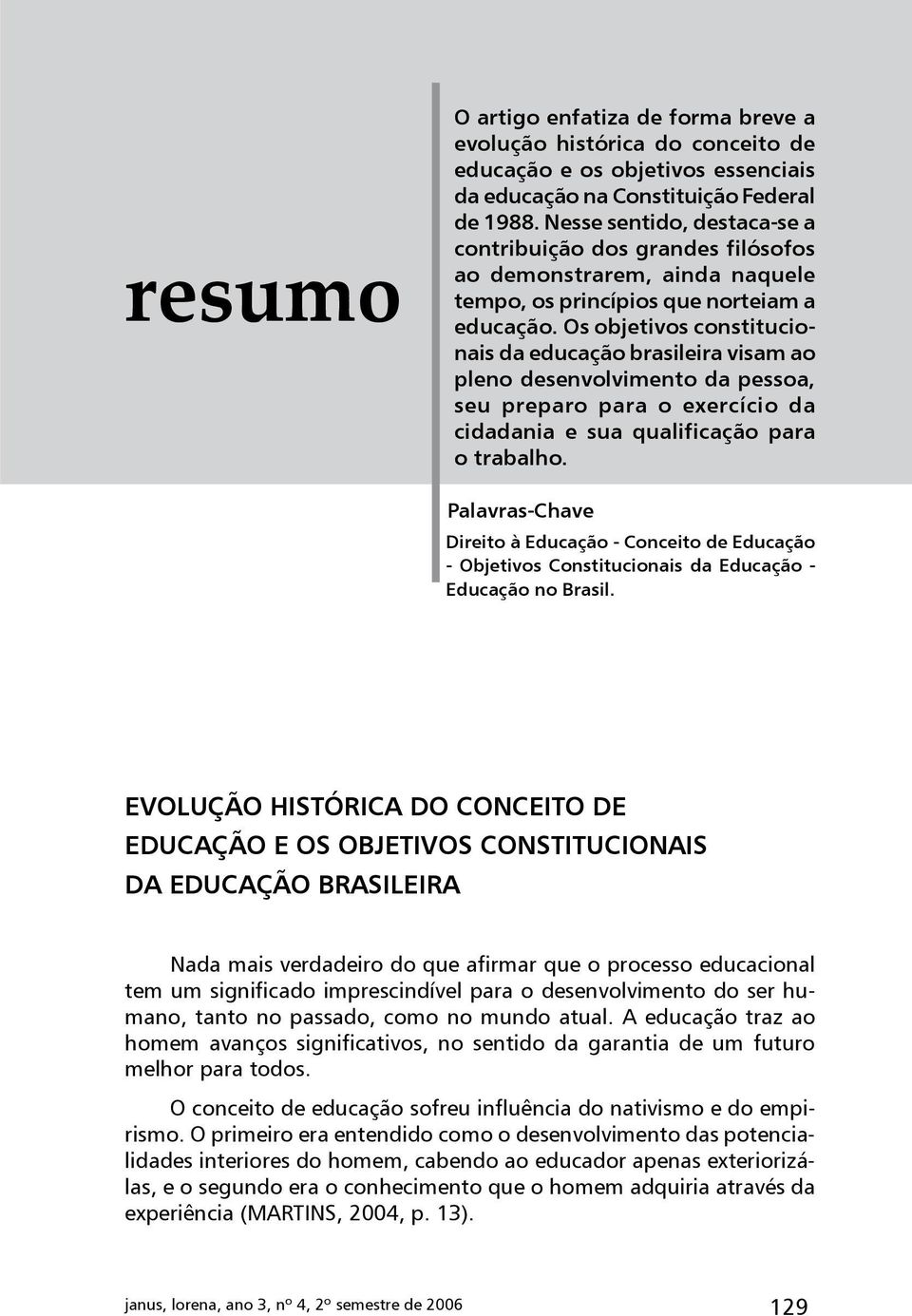Os objetivos constitucionais da educação brasileira visam ao pleno desenvolvimento da pessoa, seu preparo para o exercício da cidadania e sua qualificação para o trabalho.