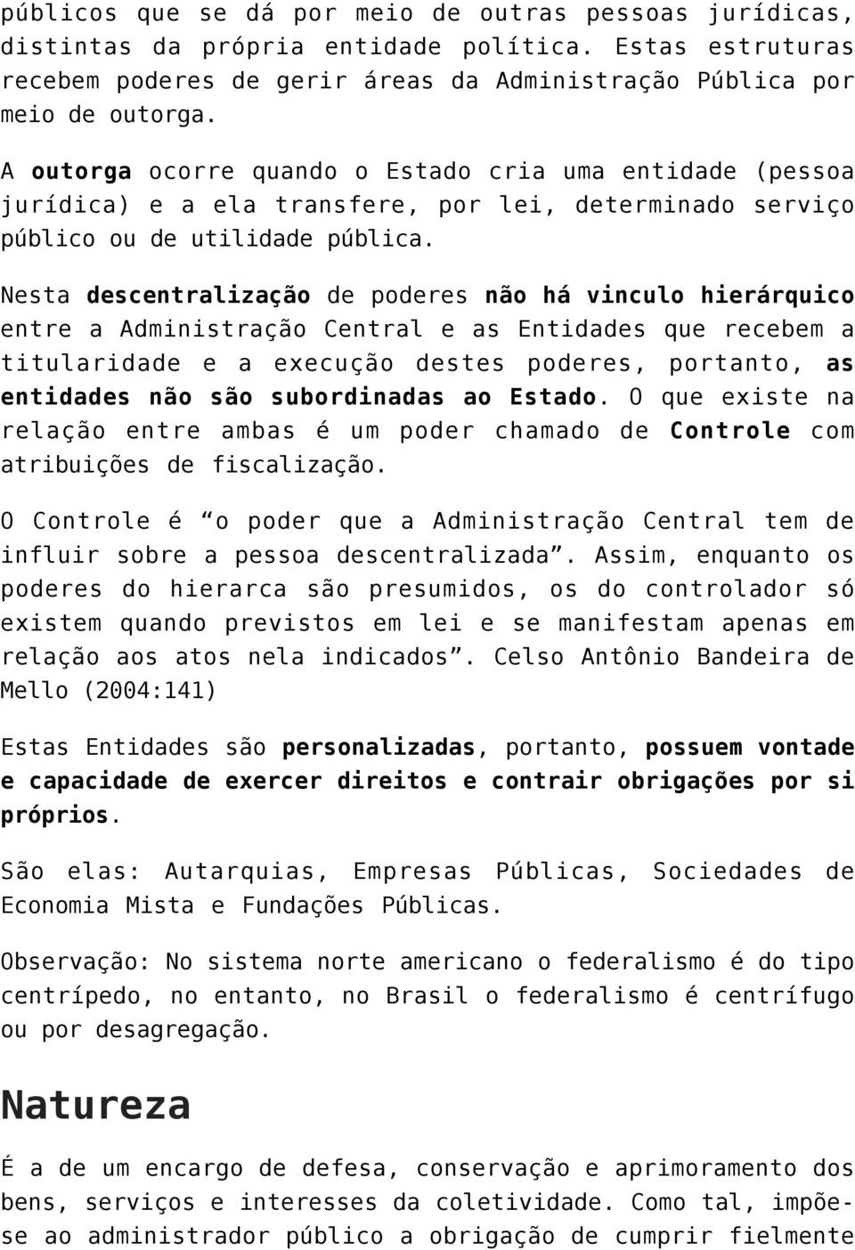 Nesta descentralização de poderes não há vinculo hierárquico entre a Administração Central e as Entidades que recebem a titularidade e a execução destes poderes, portanto, as entidades não são