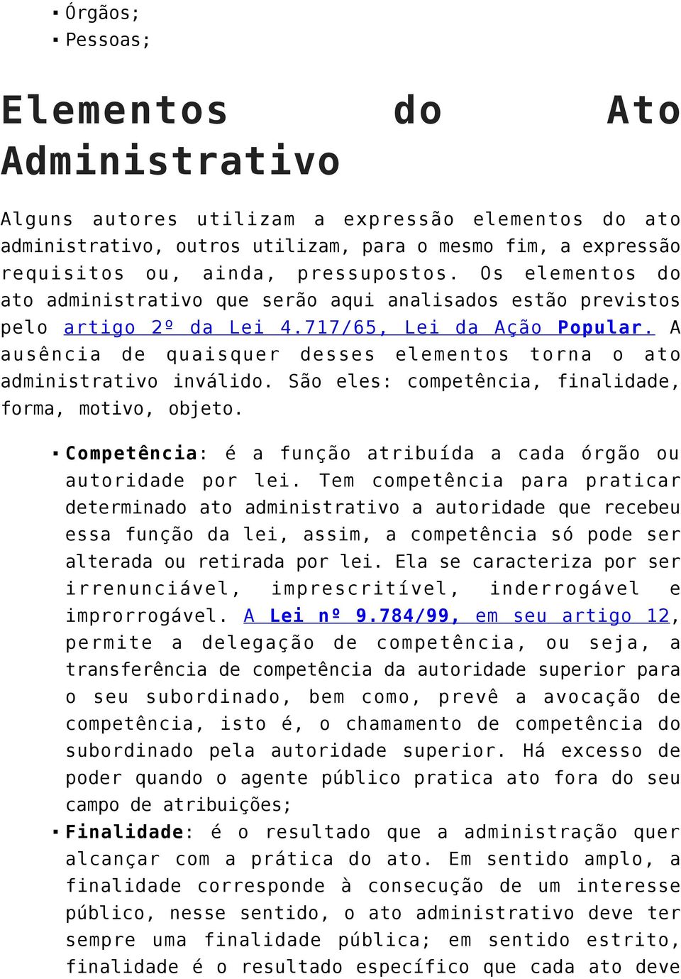 A ausência de quaisquer desses elementos torna o ato administrativo inválido. São eles: competência, finalidade, forma, motivo, objeto.