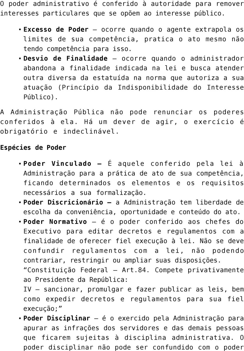 Desvio de Finalidade ocorre quando o administrador abandona a finalidade indicada na lei e busca atender outra diversa da estatuída na norma que autoriza a sua atuação (Princípio da Indisponibilidade