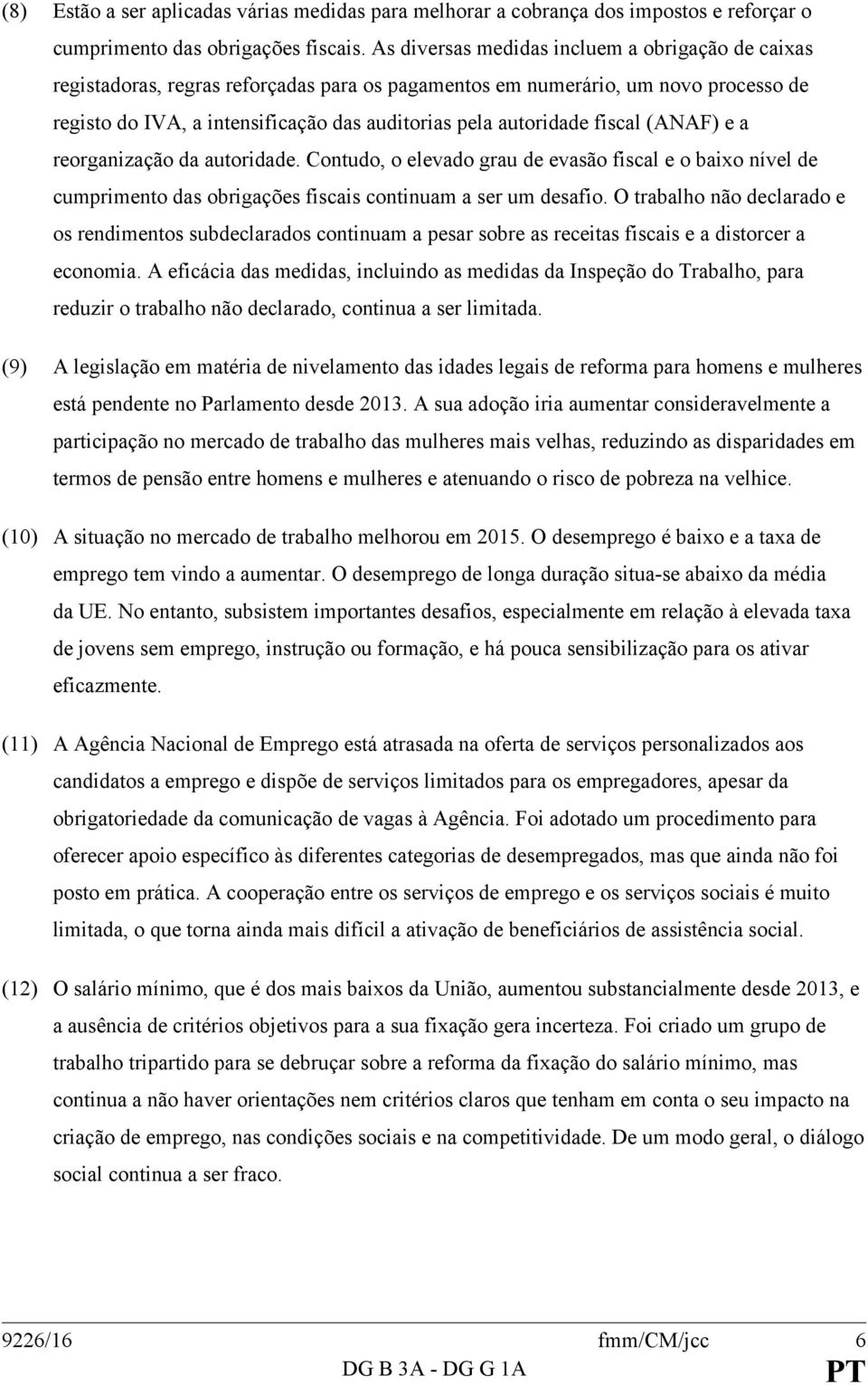 fiscal (ANAF) e a reorganização da autoridade. Contudo, o elevado grau de evasão fiscal e o baixo nível de cumprimento das obrigações fiscais continuam a ser um desafio.