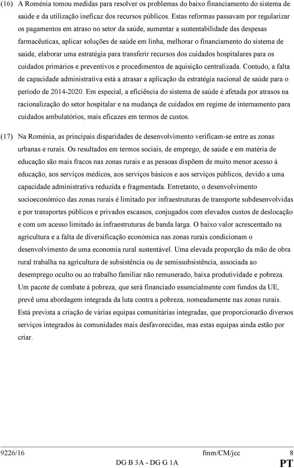 do sistema de saúde, elaborar uma estratégia para transferir recursos dos cuidados hospitalares para os cuidados primários e preventivos e procedimentos de aquisição centralizada.