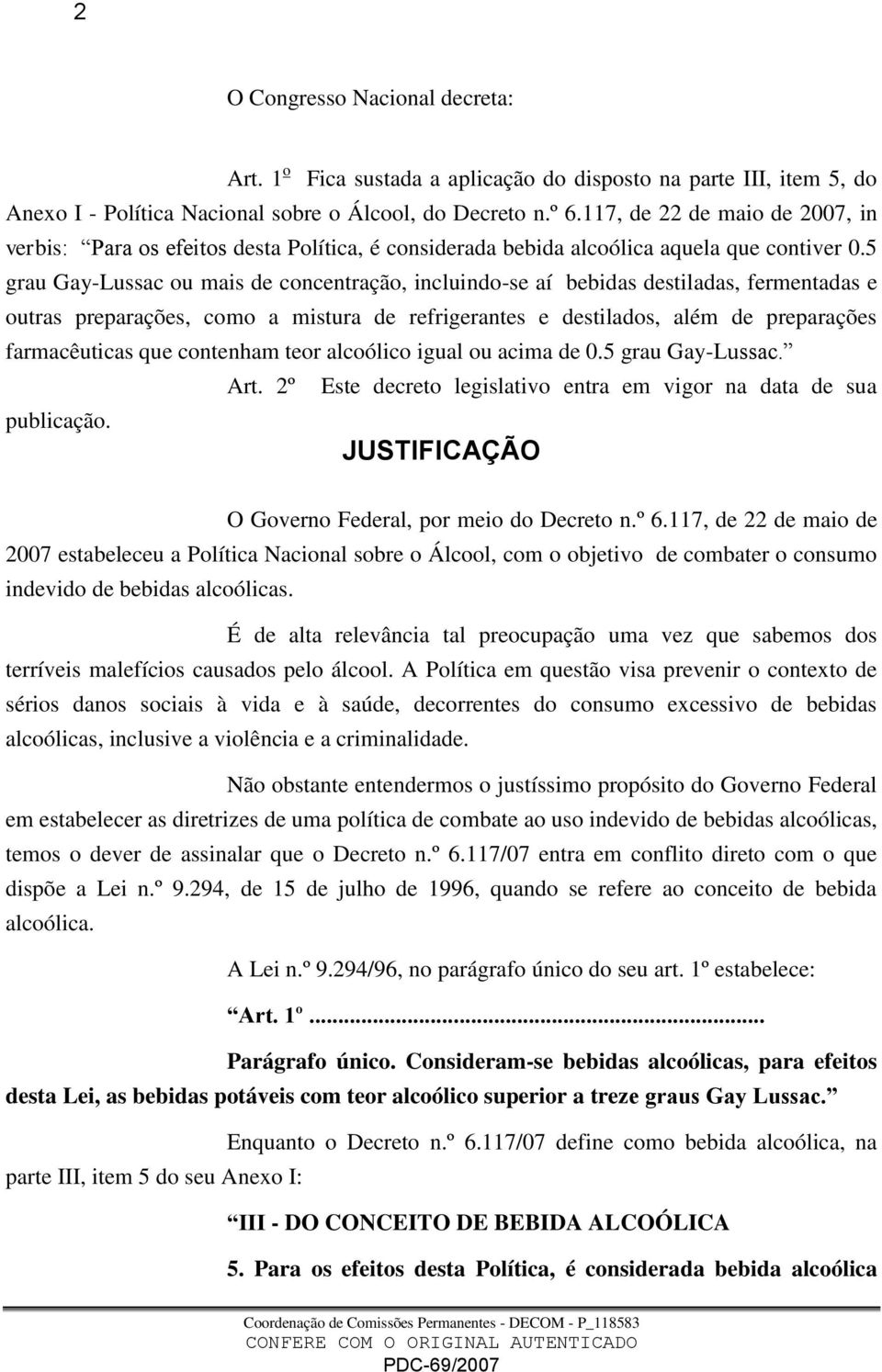 5 grau Gay-Lussac ou mais de concentração, incluindo-se aí bebidas destiladas, fermentadas e outras preparações, como a mistura de refrigerantes e destilados, além de preparações farmacêuticas que