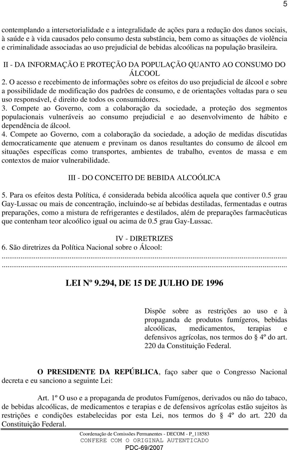 O acesso e recebimento de informações sobre os efeitos do uso prejudicial de álcool e sobre a possibilidade de modificação dos padrões de consumo, e de orientações voltadas para o seu uso