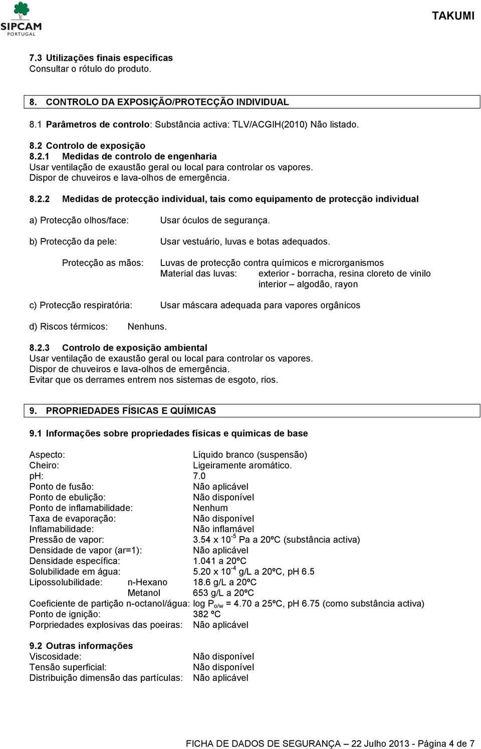 b) Protecção da pele: Usar vestuário, luvas e botas adequados.