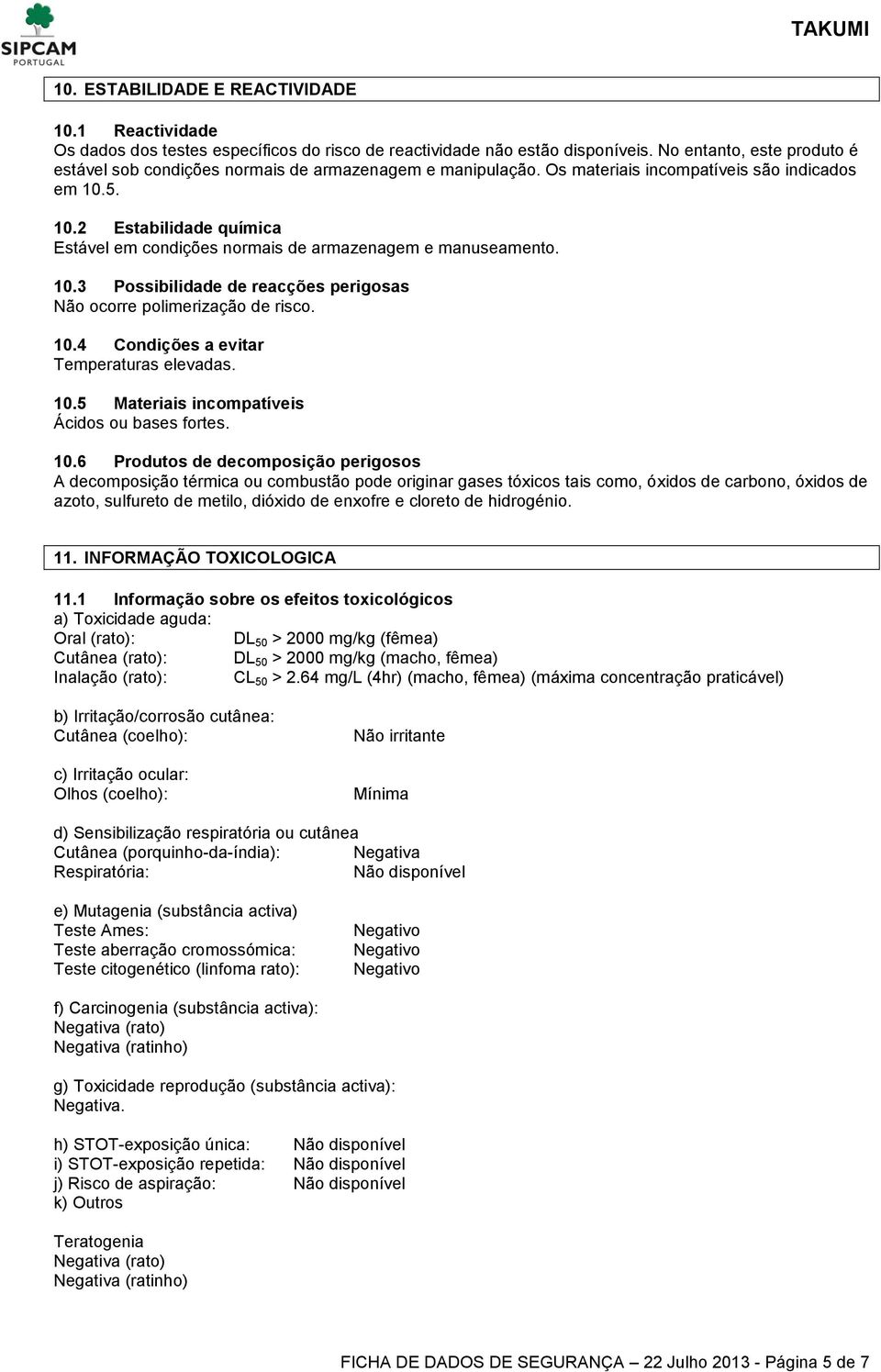 5. 10.2 Estabilidade química Estável em condições normais de armazenagem e manuseamento. 10.3 Possibilidade de reacções perigosas Não ocorre polimerização de risco. 10.4 Condições a evitar Temperaturas elevadas.