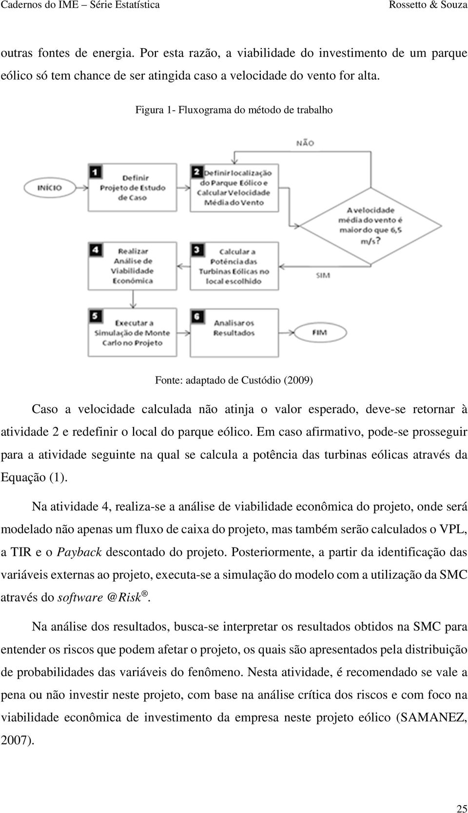 eólico. Em caso afirmativo, pode-se prosseguir para a atividade seguinte na qual se calcula a potência das turbinas eólicas através da Equação (1).