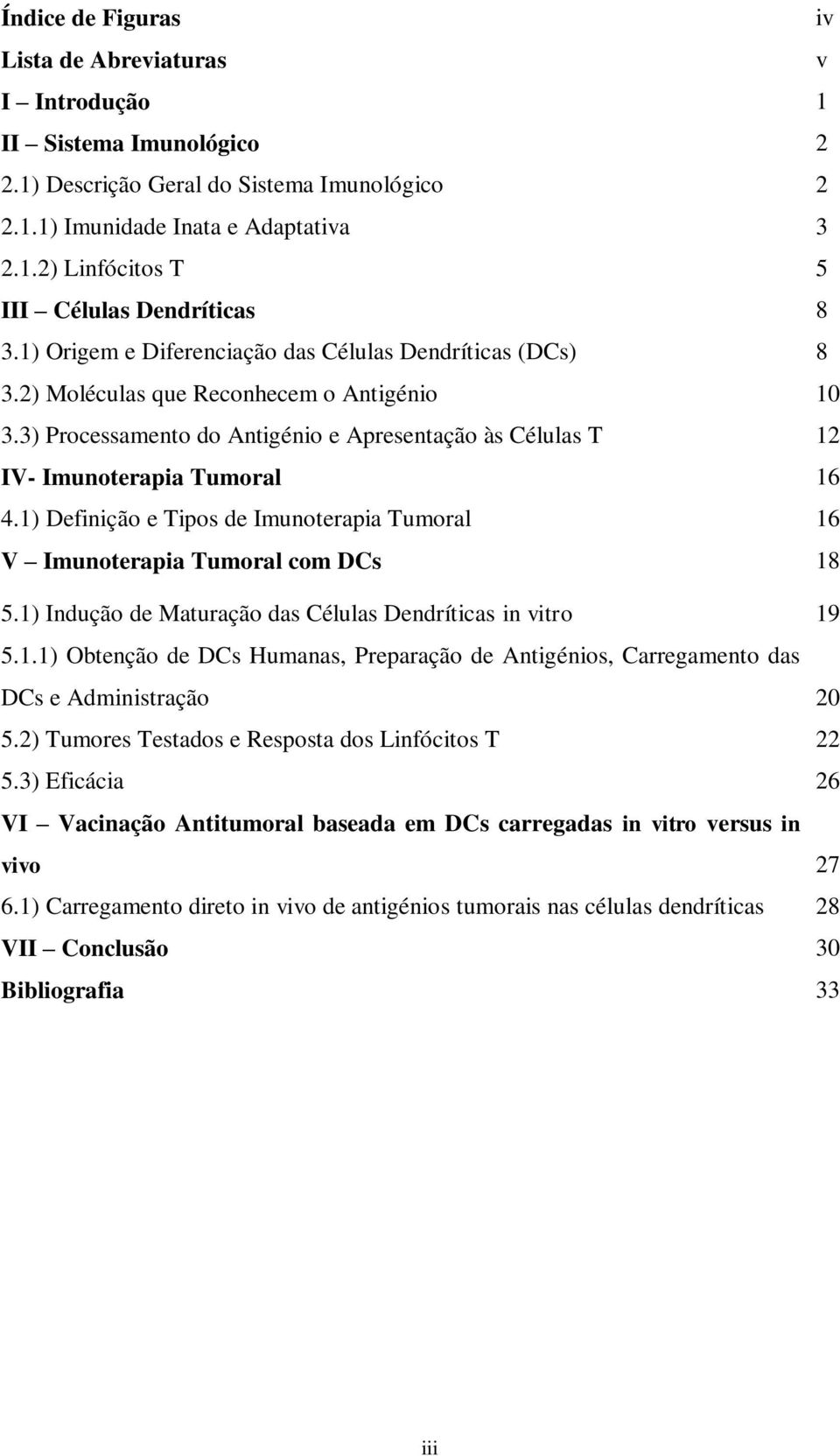 1) Definição e Tipos de Imunoterapia Tumoral 16 V Imunoterapia Tumoral com DCs 18 5.1) Indução de Maturação das Células Dendríticas in vitro 19 5.1.1) Obtenção de DCs Humanas, Preparação de Antigénios, Carregamento das DCs e Administração 20 5.