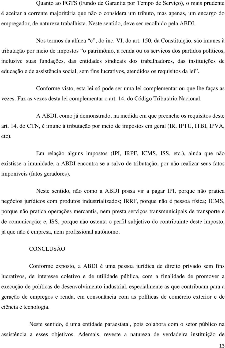 150, da Constituição, são imunes à tributação por meio de impostos o patrimônio, a renda ou os serviços dos partidos políticos, inclusive suas fundações, das entidades sindicais dos trabalhadores,