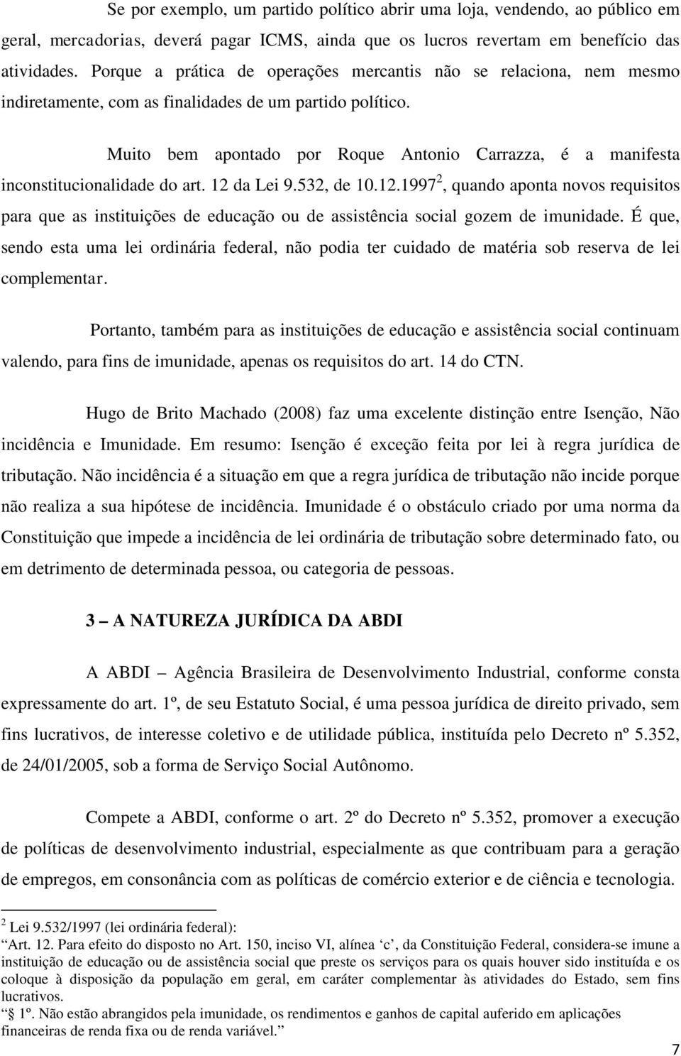 Muito bem apontado por Roque Antonio Carrazza, é a manifesta inconstitucionalidade do art. 12 