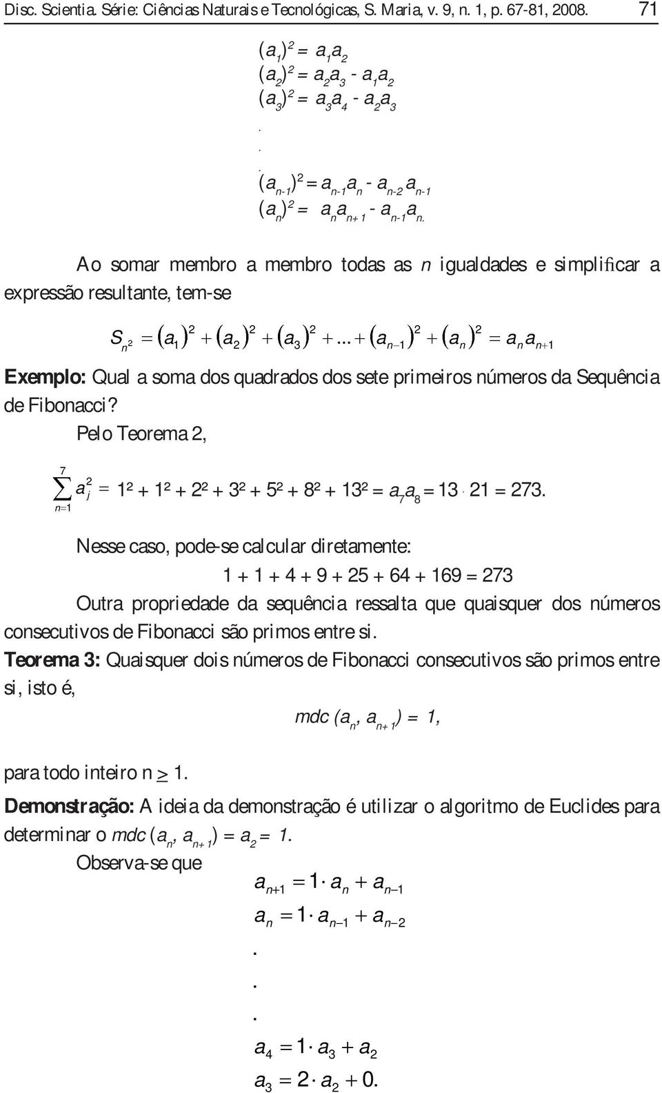 Pelo Teoem 7 j ² + ² + ² + 3² + 5² + 8² + 3² = 7 8 = 3 = 73 Nesse cso pode-se clcul dietmete: + + 4 + 9 + 5 + 64 + 69 = 73 Out popiedde d sequêci esslt que quisque dos úmeos