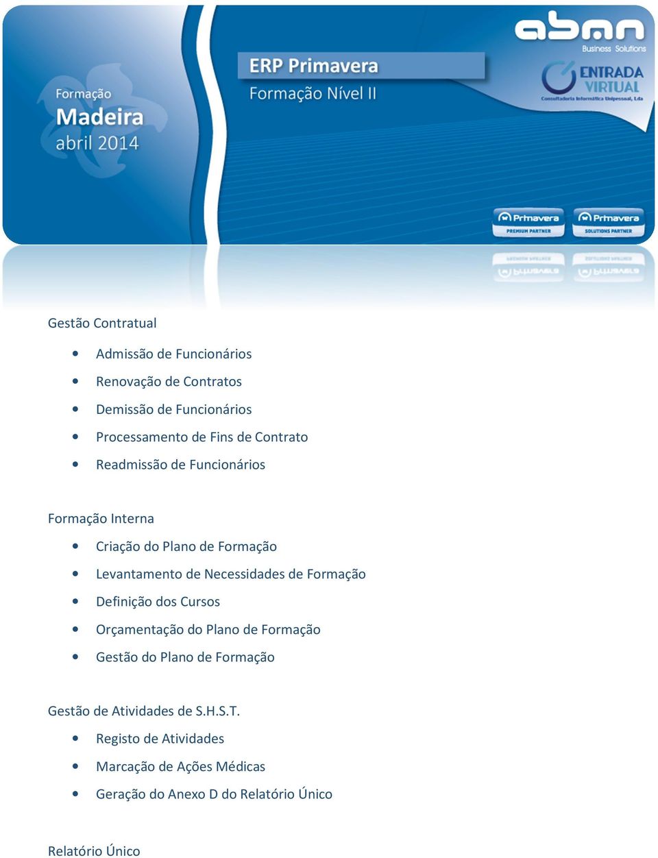 de Formação Definição dos Cursos Orçamentação do Plano de Formação Gestão do Plano de Formação Gestão de