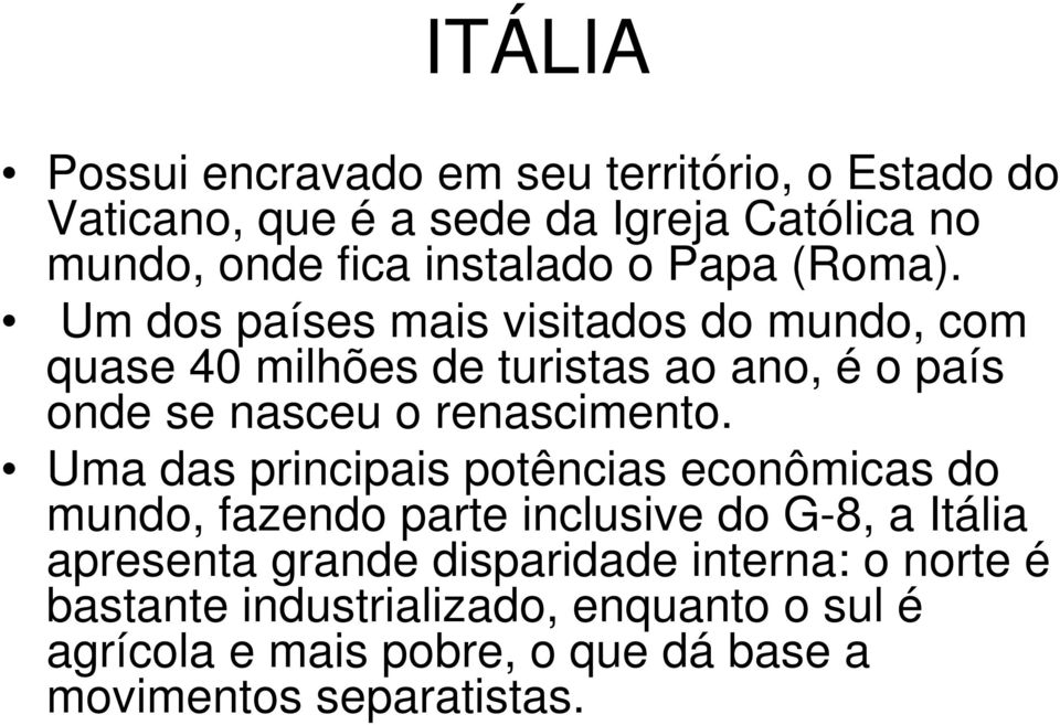 Um dos países mais visitados do mundo, com quase 40 milhões de turistas ao ano, é o país onde se nasceu o renascimento.