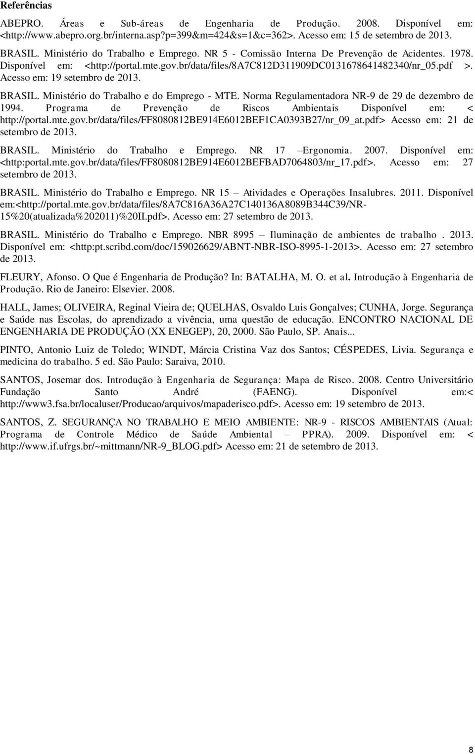 Acesso em: 19 setembro de 2013. BRASIL. Ministério do Trabalho e do Emprego - MTE. Norma Regulamentadora NR-9 de 29 de dezembro de 1994.
