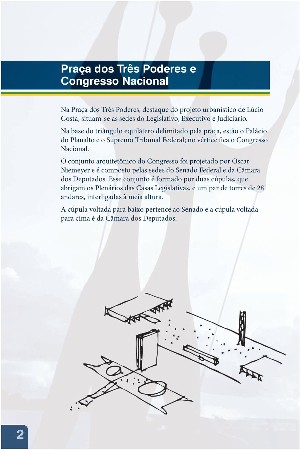 O conjunto arquitetônico do Congresso foi projetado por Oscar Niemeyer e é composto pelas sedes do Senado Federal e da Câmara dos Deputados.