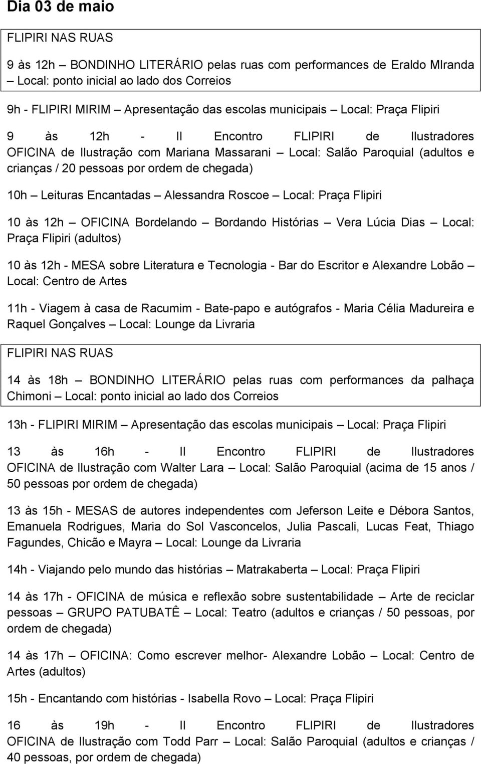 Encantadas Alessandra Roscoe Local: Praça Flipiri 10 às 12h OFICINA Bordelando Bordando Histórias Vera Lúcia Dias Local: Praça Flipiri (adultos) 10 às 12h - MESA sobre Literatura e Tecnologia - Bar