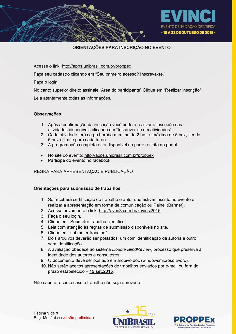 Após a confirmação da inscrição você poderá realizar a inscrição nas atividades disponíveis clicando em Inscrever-se em atividades. 2. Cada atividade terá carga horária mímima de 2 hrs.