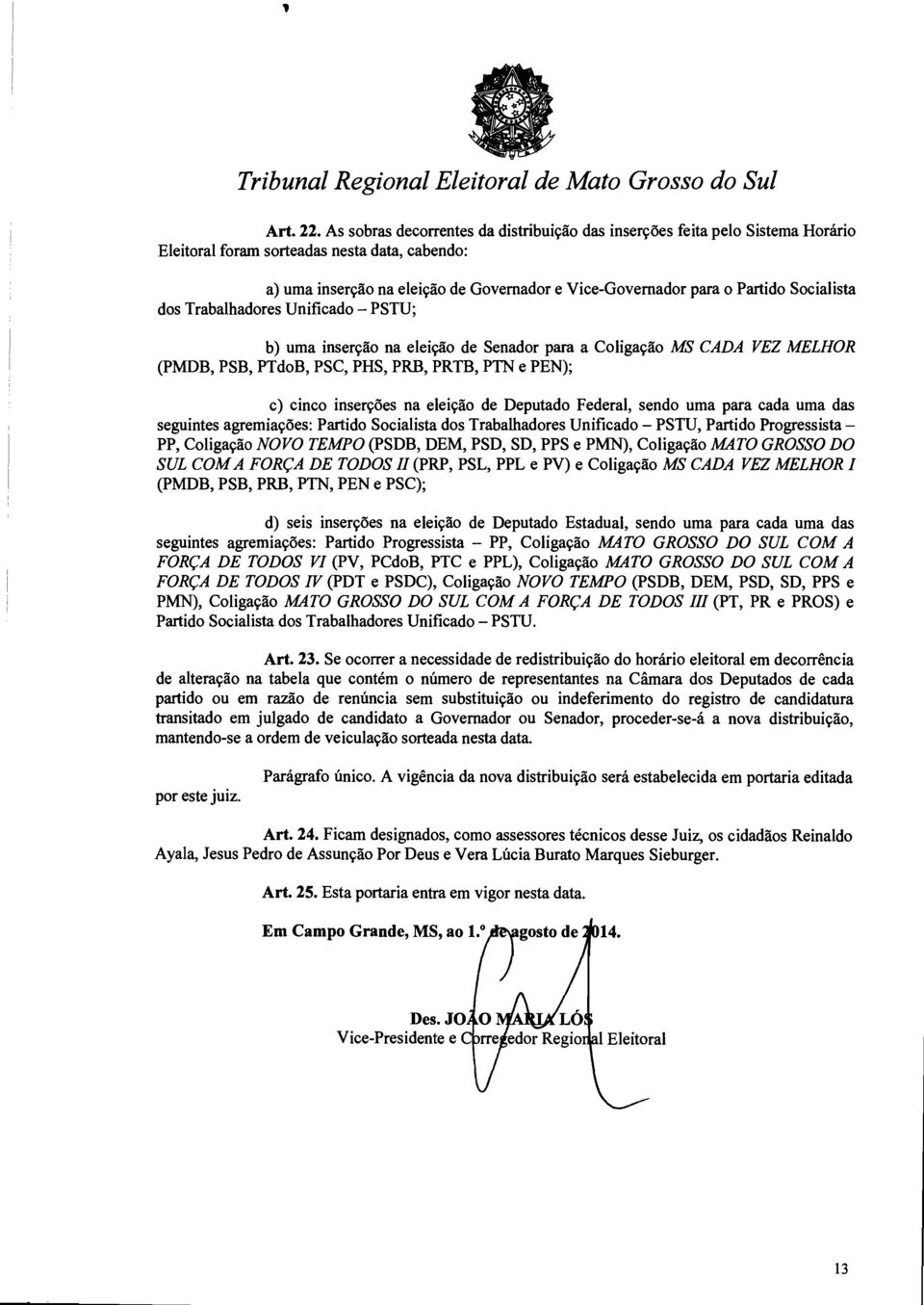 Socialista dos Trabalhadores Unificado - PSTU; b) uma inserção na eleição de Senador para a Coligação MS CADA VEZ MELHOR (PMDB, PSB, PTdoB, PSC, PHS, PRB, PRTB, PTN e PEN); c) cinco inserções na