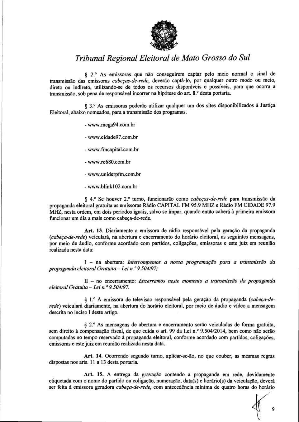 As emissoras poderão utilizar qualquer um dos sites disponibilizados à Justiça Eleitoral, abaixo nomeados, para a transmissão dos programas. - www.mega94.com.br - www.cidade97.com.br - www.fmcapital.