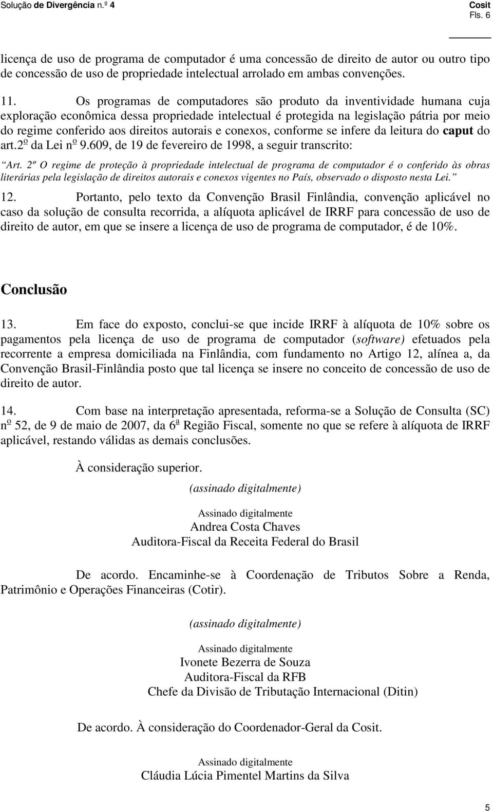 autorais e conexos, conforme se infere da leitura do caput do art.2 o da Lei n o 9.609, de 19 de fevereiro de 1998, a seguir transcrito: Art.