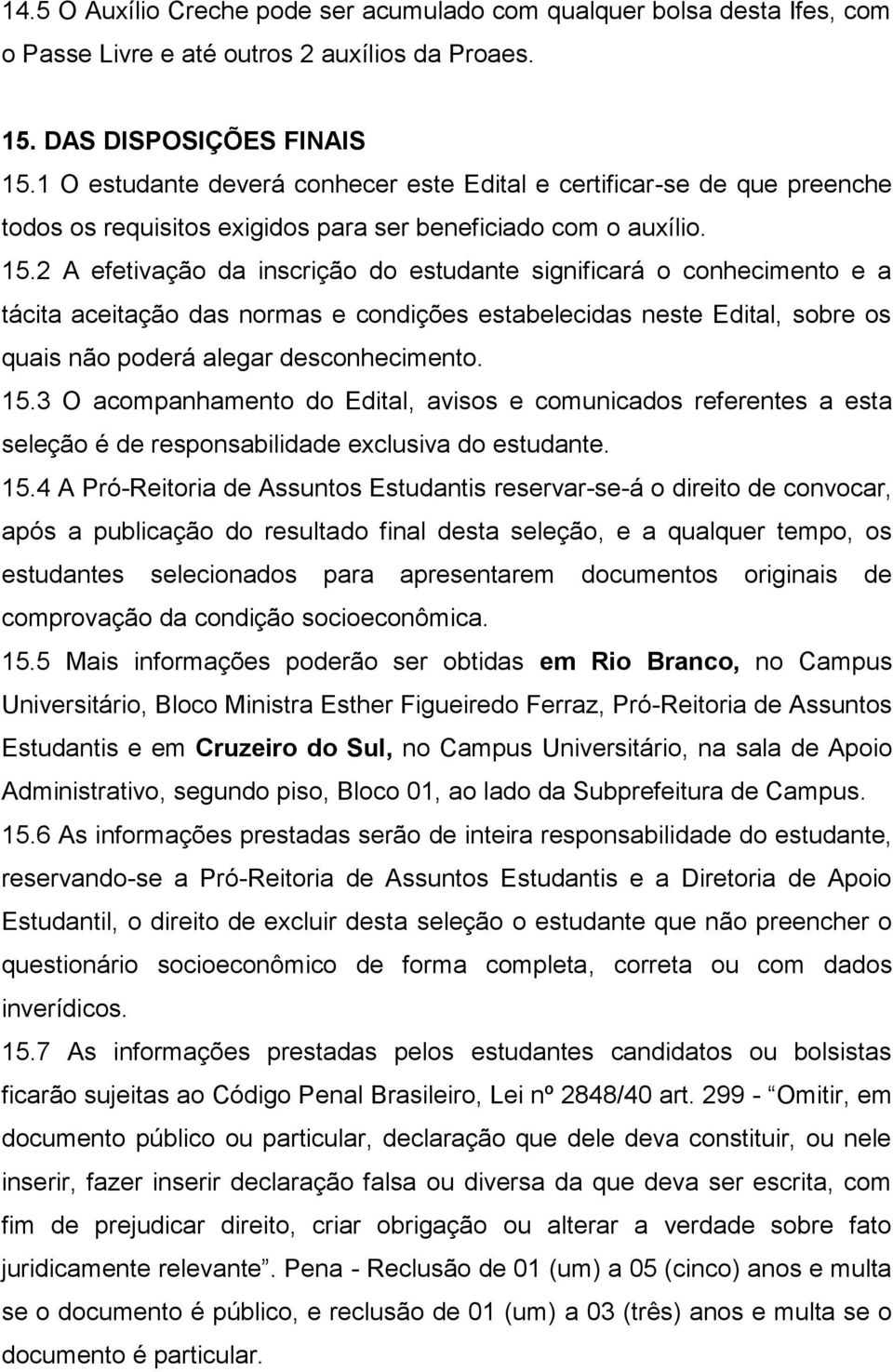 2 A efetivação da inscrição do estudante significará o conhecimento e a tácita aceitação das normas e condições estabelecidas neste Edital, sobre os quais não poderá alegar desconhecimento. 15.