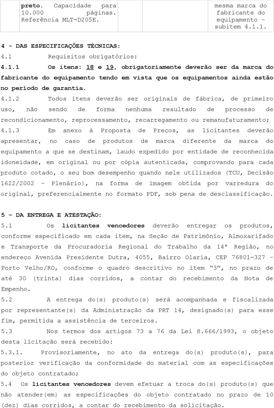 Em anexo à Proposta de Preços, as licitantes deverão apresentar, no caso de produtos de marca diferente da marca do equipamento a que se destinam, laudo expedido por entidade de reconhecida