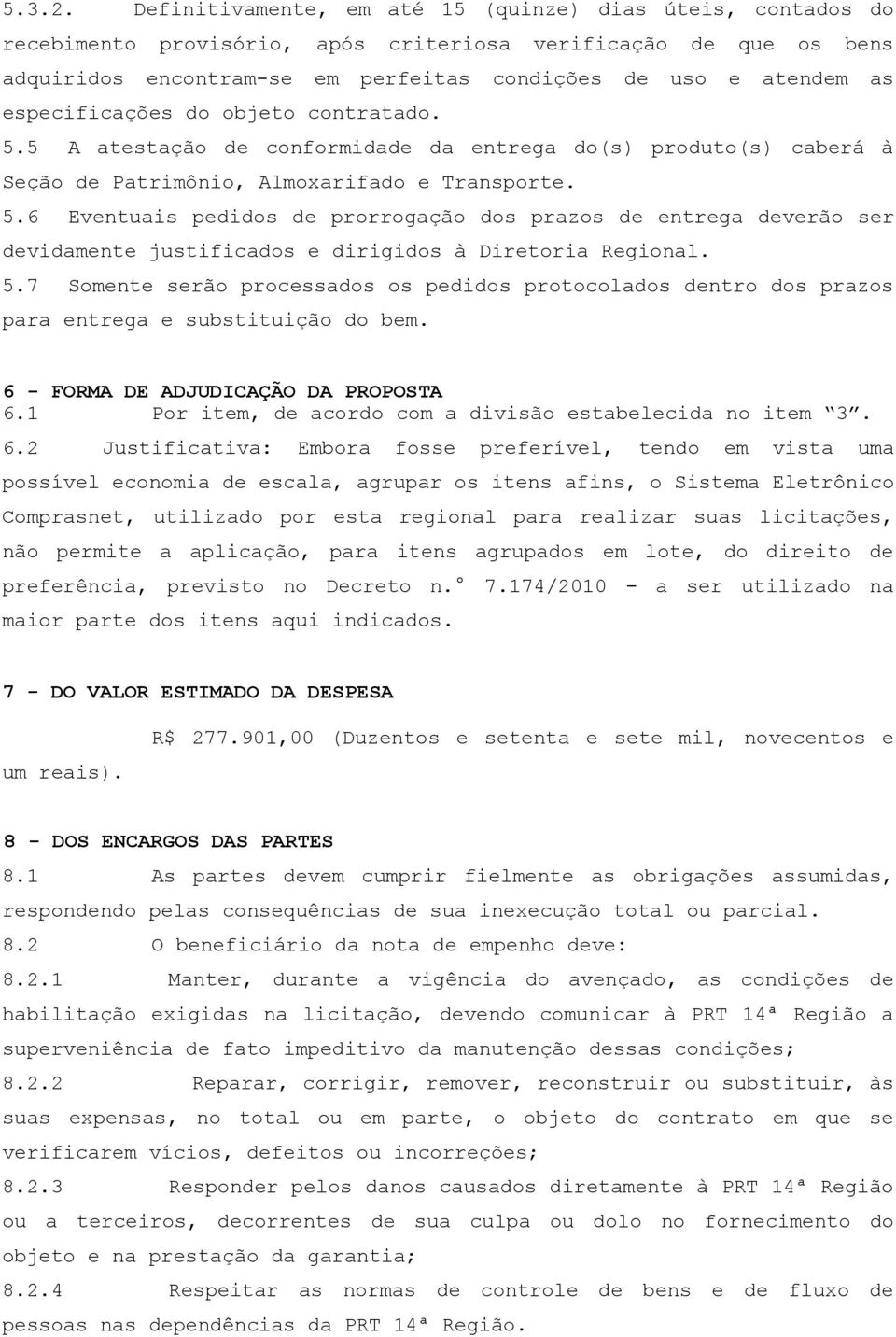 especificações do objeto contratado. 5.5 A atestação de conformidade da entrega do(s) produto(s) caberá à Seção de Patrimônio, Almoxarifado e Transporte. 5.6 Eventuais pedidos de prorrogação dos prazos de entrega deverão ser devidamente justificados e dirigidos à Diretoria Regional.